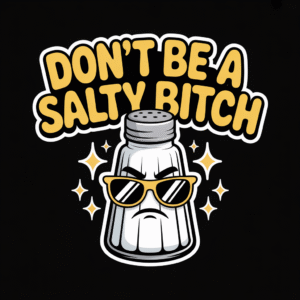 Don’t Be a Salty Bitch
