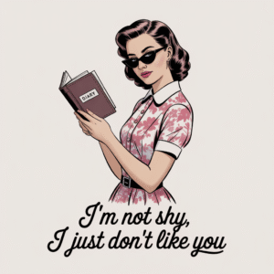 I’m Not Shy I Just Don’t Like You