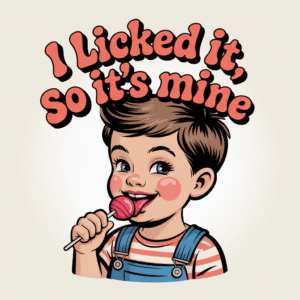 I Licked It, So It's Mine
