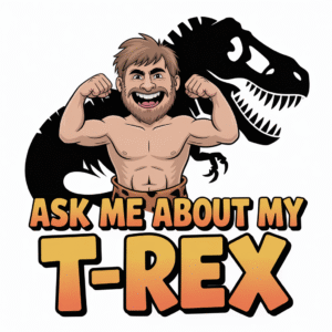 Ask Me About My T-Rex