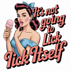 It’s Not Going to Lick Itself