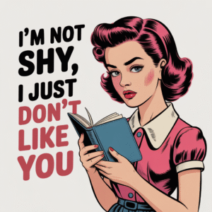 I’m Not Shy I Just Don’t Like You